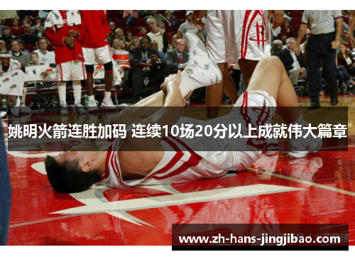姚明火箭连胜加码 连续10场20分以上成就伟大篇章