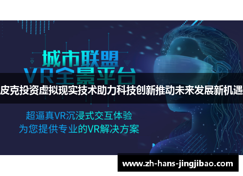 皮克投资虚拟现实技术助力科技创新推动未来发展新机遇