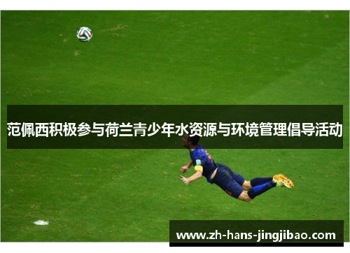 范佩西积极参与荷兰青少年水资源与环境管理倡导活动