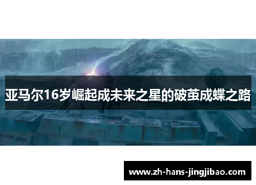 亚马尔16岁崛起成未来之星的破茧成蝶之路