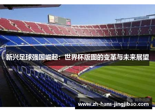 新兴足球强国崛起：世界杯版图的变革与未来展望