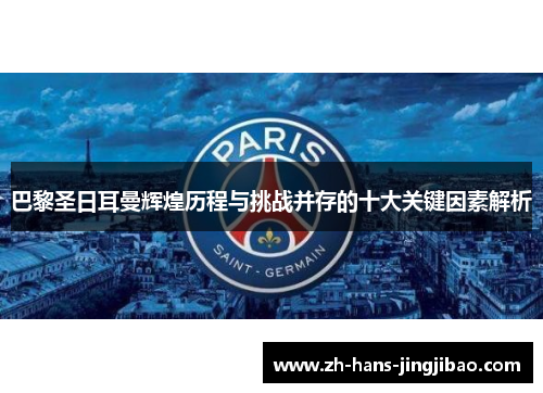 巴黎圣日耳曼辉煌历程与挑战并存的十大关键因素解析