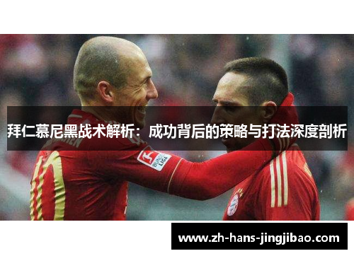 拜仁慕尼黑战术解析：成功背后的策略与打法深度剖析