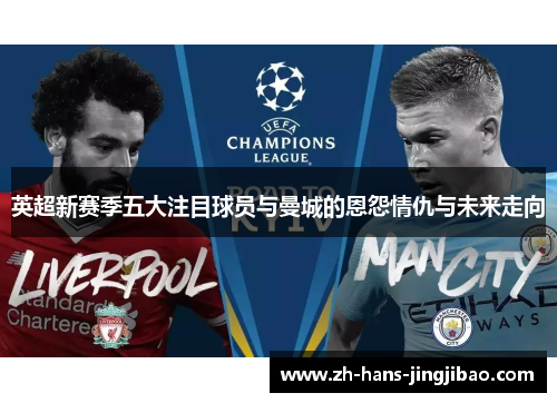 英超新赛季五大注目球员与曼城的恩怨情仇与未来走向