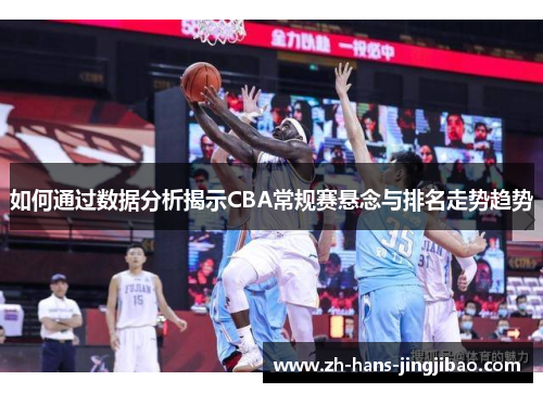 如何通过数据分析揭示CBA常规赛悬念与排名走势趋势