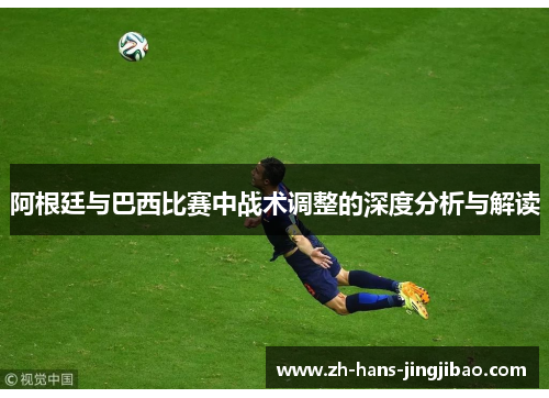 阿根廷与巴西比赛中战术调整的深度分析与解读