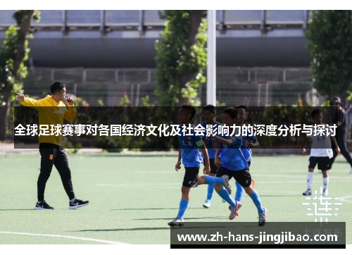 全球足球赛事对各国经济文化及社会影响力的深度分析与探讨