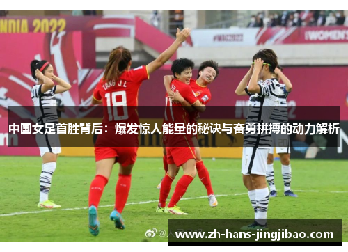 中国女足首胜背后：爆发惊人能量的秘诀与奋勇拼搏的动力解析