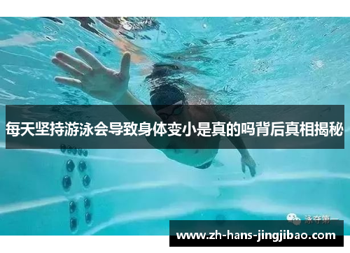 每天坚持游泳会导致身体变小是真的吗背后真相揭秘