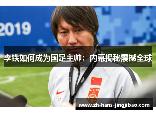 李铁如何成为国足主帅：内幕揭秘震撼全球