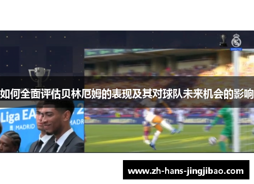 如何全面评估贝林厄姆的表现及其对球队未来机会的影响