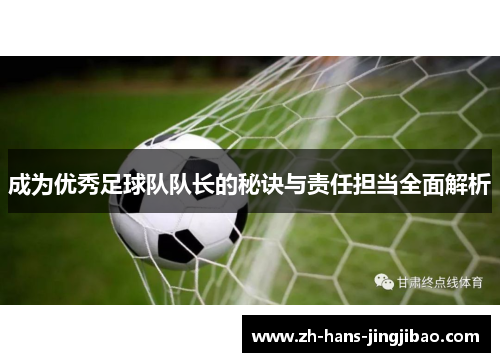 成为优秀足球队队长的秘诀与责任担当全面解析
