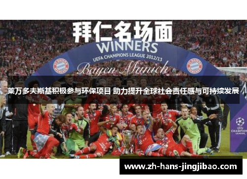 莱万多夫斯基积极参与环保项目 助力提升全球社会责任感与可持续发展